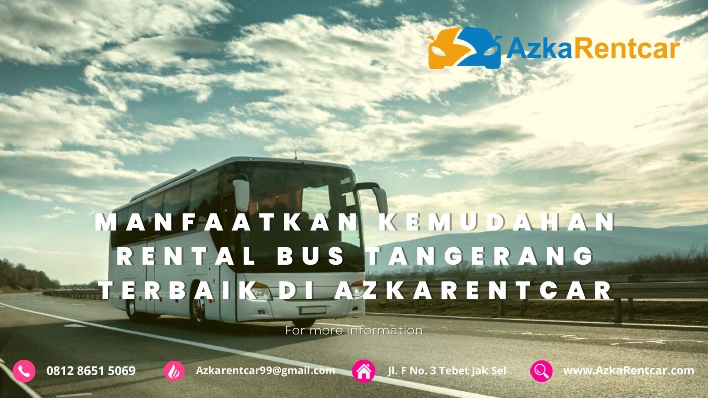 Manfaatkan Kemudahan Rental Bus Tangerang di AzkaRentcar